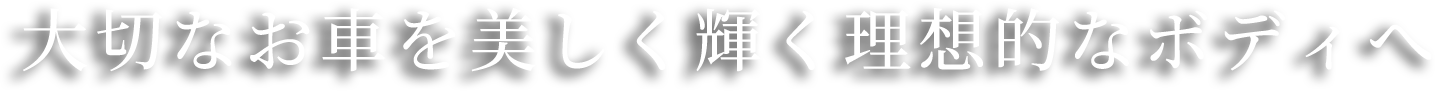 大切なお車を美しく輝く理想的なボディへ』